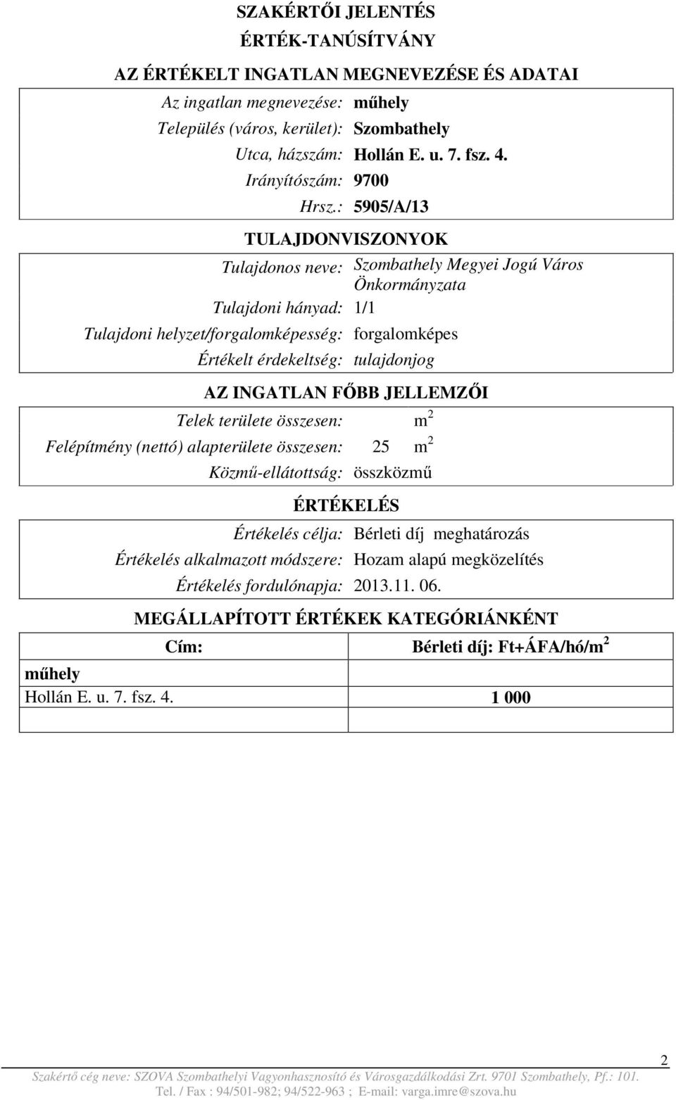 : 5905/A/13 TULAJDONVISZONYOK Tulajdonos neve: Szombathely Megyei Jogú Város Önkormányzata Tulajdoni hányad: 1/1 Tulajdoni helyzet/forgalomképesség: forgalomképes Értékelt érdekeltség: tulajdonjog AZ