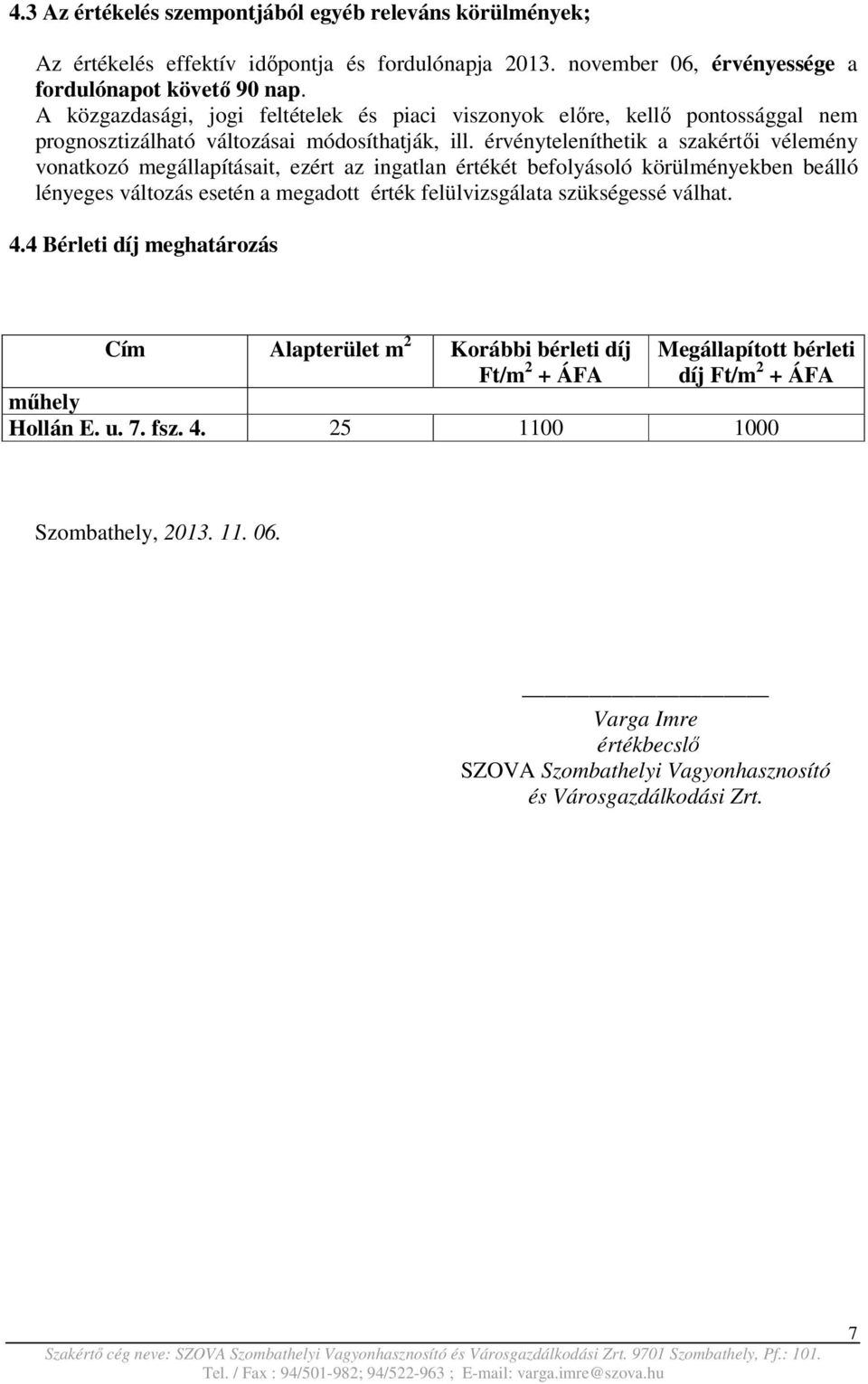 érvényteleníthetik a szakértői vélemény vonatkozó megállapításait, ezért az ingatlan értékét befolyásoló körülményekben beálló lényeges változás esetén a megadott érték felülvizsgálata