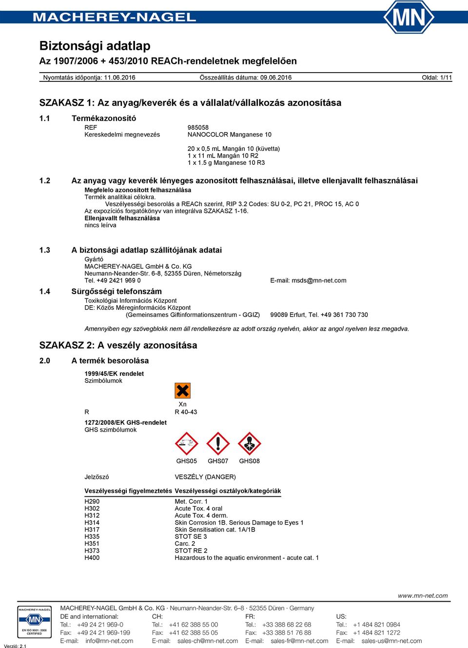 Veszélyességi besorolás a REACh szerint, RIP 3.2 Codes: SU 02, PC 21, PROC 15, AC 0 Az expozíciós forgatókönyv van integrálva SZAKASZ 116. Ellenjavallt felhasználása nincs leírva 1.