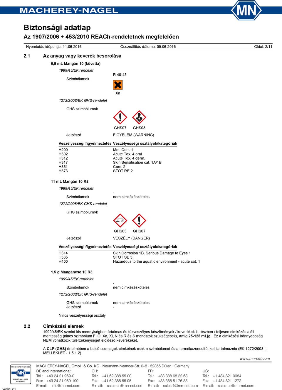 2 H373 STOT RE 2 Szimbólumok nem címkézésköteles GHS szimbólumok Jelzőszó GHS05 GHS07 VESZÉLY (DANGER) Veszélyességi figyelmeztetés Veszélyességi osztályok/kategóriák H314 Skin Corrosion 1B.