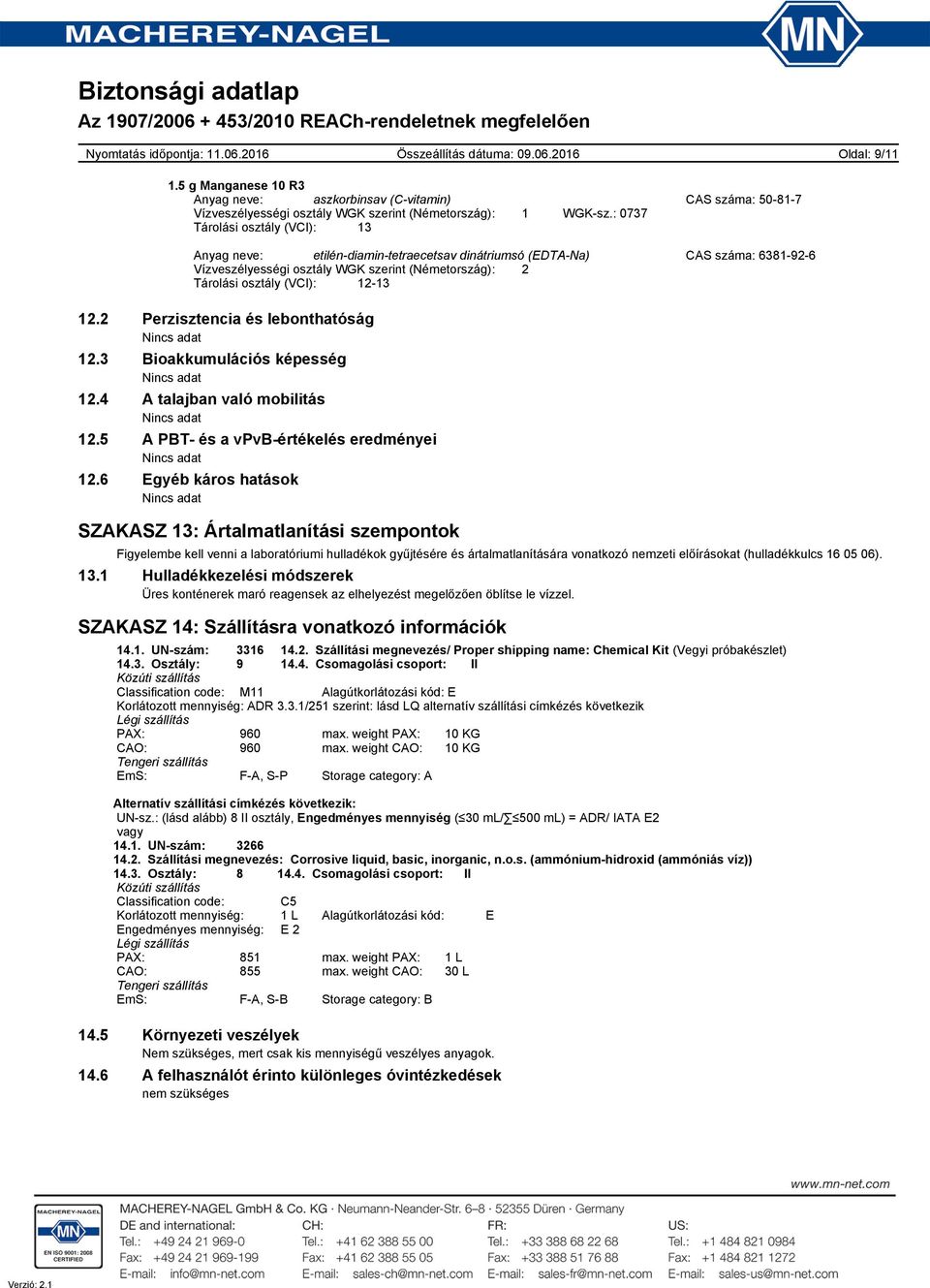 2 Perzisztencia és lebonthatóság Nincs adat 12.3 Bioakkumulációs képesség Nincs adat 12.4 A talajban való mobilitás Nincs adat 12.5 A PBT és a vpvbértékelés eredményei Nincs adat 12.