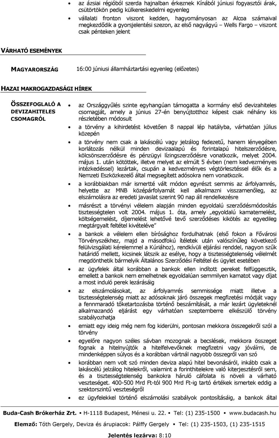 ÖSSZEFOGLALÓ A DEVIZAHITELES CSOMAGRÓL az Országgyűlés szinte egyhangúan támogatta a kormány első devizahiteles csomagját, amely a június 27-én benyújtotthoz képest csak néhány kis részletében