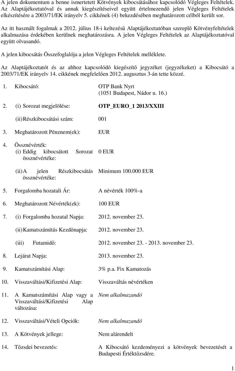 Az itt használt fogalmak a 2012. július 18-i keltezéső Alaptájékoztatóban szereplı Kötvényfeltételek alkalmazása érdekében kerülnek meghatározásra.