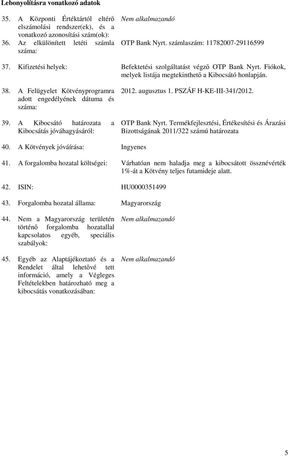 A Felügyelet Kötvényprogramra adott engedélyének dátuma és száma: 39. A Kibocsátó határozata a Kibocsátás jóváhagyásáról: 2012. augusztus 1. PSZÁF H-KE-III-341/2012. OTP Bank Nyrt.