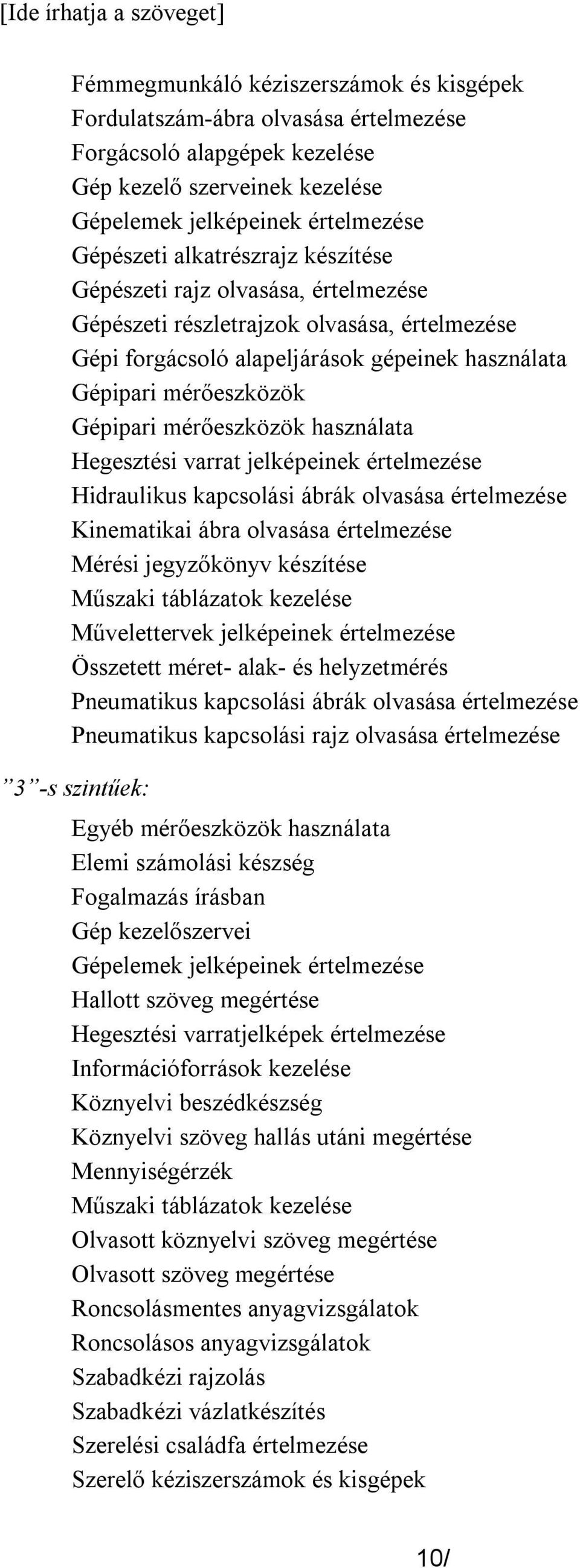 Hegesztési varrat jelképeinek értelmezése Hidraulikus kapcsolási ábrák olvasása értelmezése Kinematikai ábra olvasása értelmezése Mérési jegyzőkönyv készítése Műszaki táblázatok kezelése