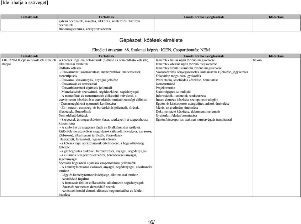 menetelemek, menettípusok - Csavarok, csavaranyák, anyaguk jelölése - Csavarozás és szerszámai - Csavarbiztosítási eljárások jellemzői - Menetkészítés szerszámai, segédeszközei, segédanyagai - A