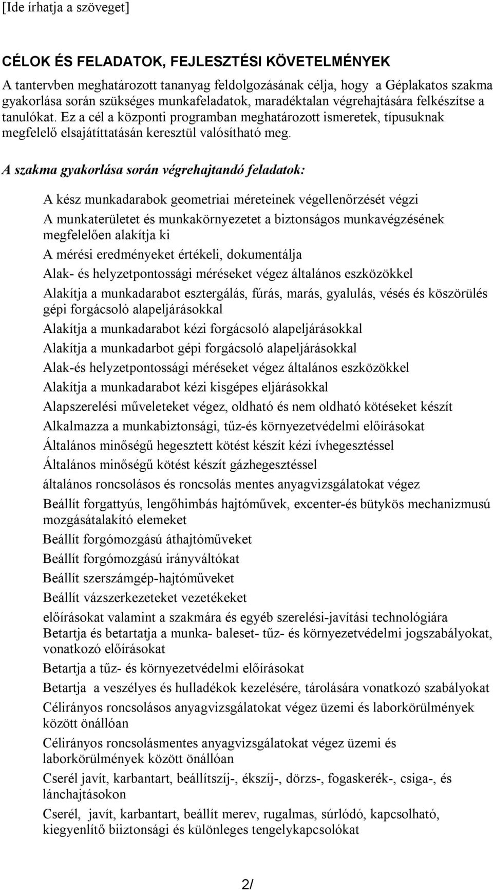 A szakma gyakorlása során végrehajtandó feladatok: A kész munkadarabok geometriai méreteinek végellenőrzését végzi A munkaterületet és munkakörnyezetet a biztonságos munkavégzésének megfelelően