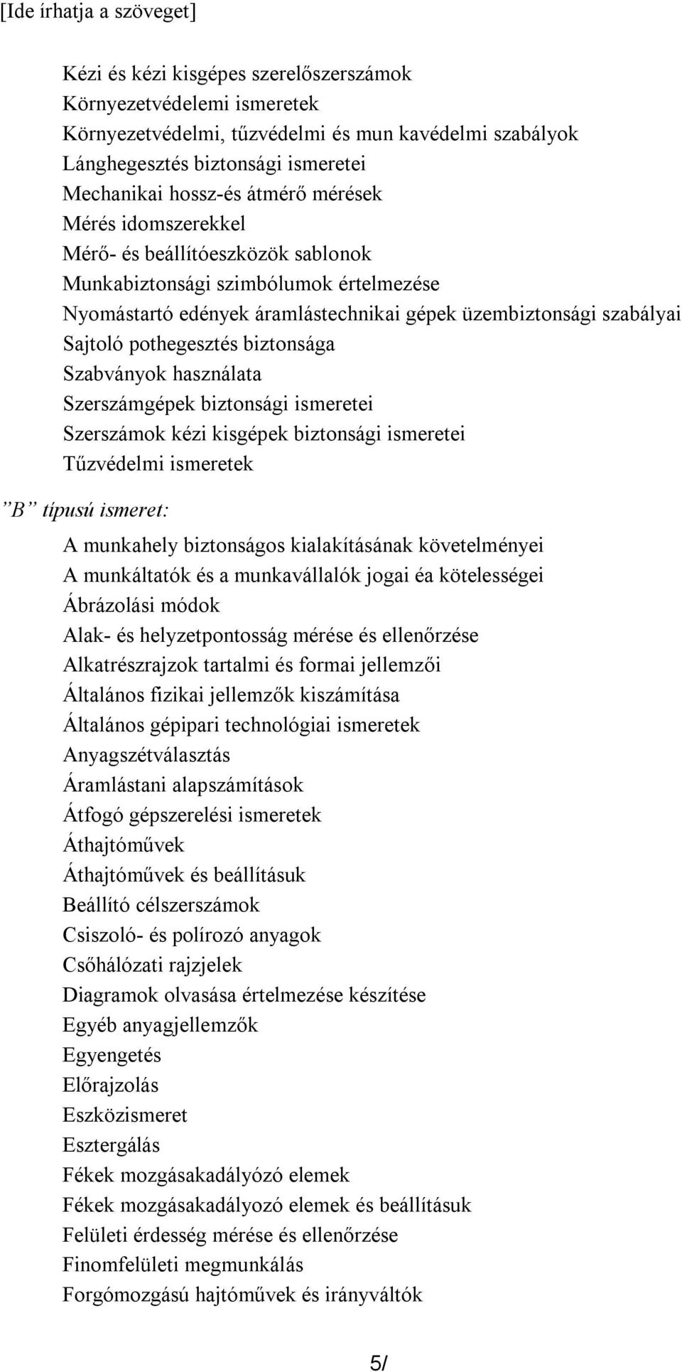 használata Szerszámgépek biztonsági ismeretei Szerszámok kézi kisgépek biztonsági ismeretei Tűzvédelmi ismeretek B típusú ismeret: A munkahely biztonságos kialakításának követelményei A munkáltatók