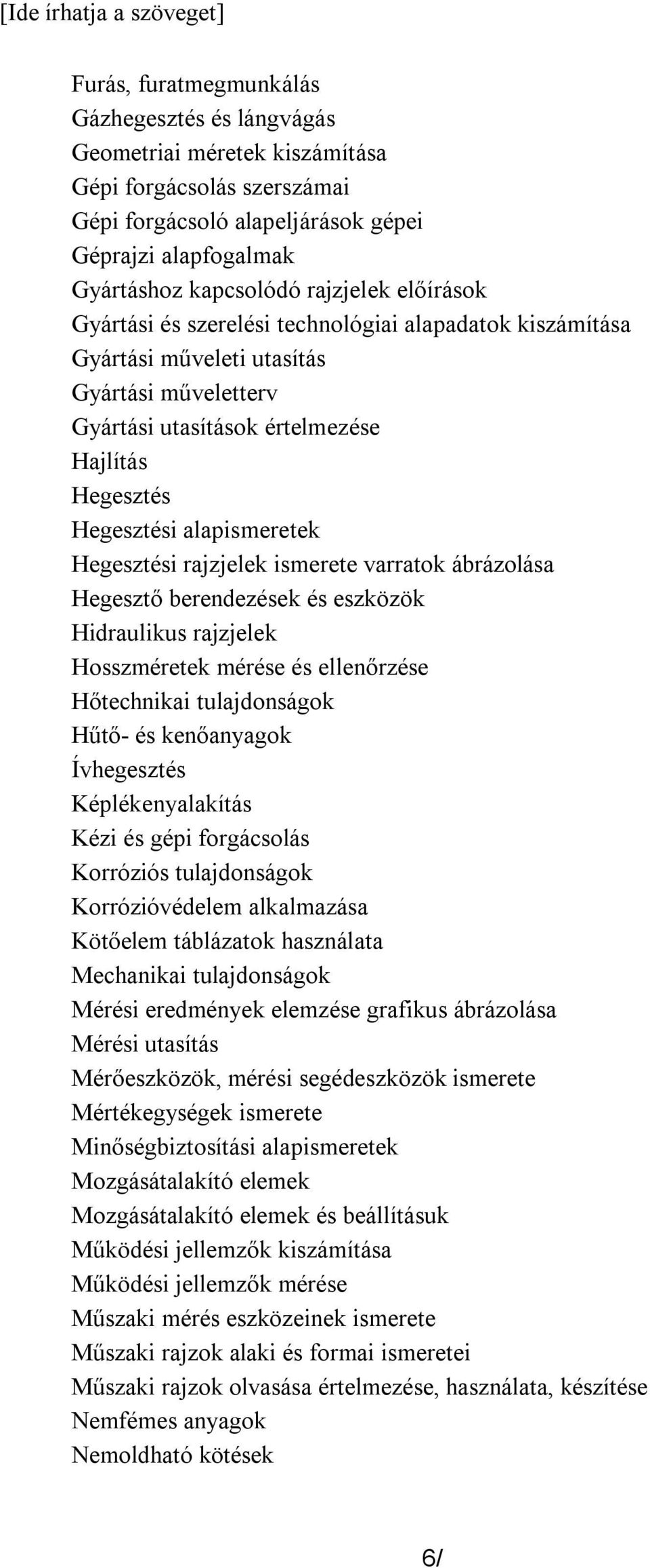 Hegesztési rajzjelek ismerete varratok ábrázolása Hegesztő berendezések és eszközök Hidraulikus rajzjelek Hosszméretek mérése és ellenőrzése Hőtechnikai tulajdonságok Hűtő- és kenőanyagok Ívhegesztés