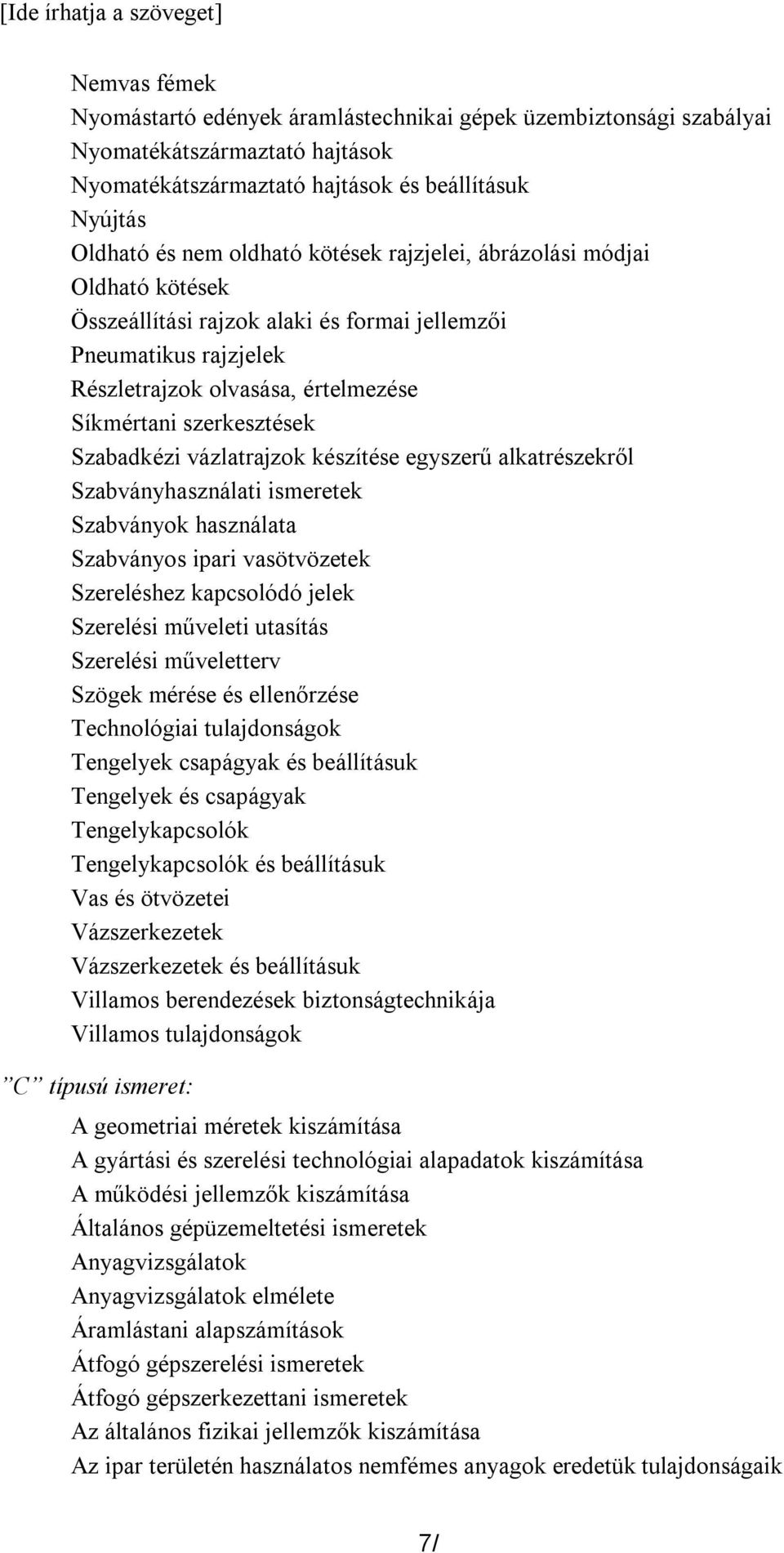 készítése egyszerű alkatrészekről Szabványhasználati ismeretek Szabványok használata Szabványos ipari vasötvözetek Szereléshez kapcsolódó jelek Szerelési műveleti utasítás Szerelési műveletterv