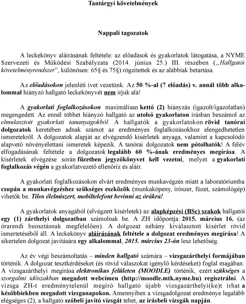 annál több alkalommal hiányzó hallgató leckekönyvét nem írjuk alá! A gyakorlati foglalkozásokon maximálisan kettő (2) hiányzás (igazolt/igazolatlan) megengedett.