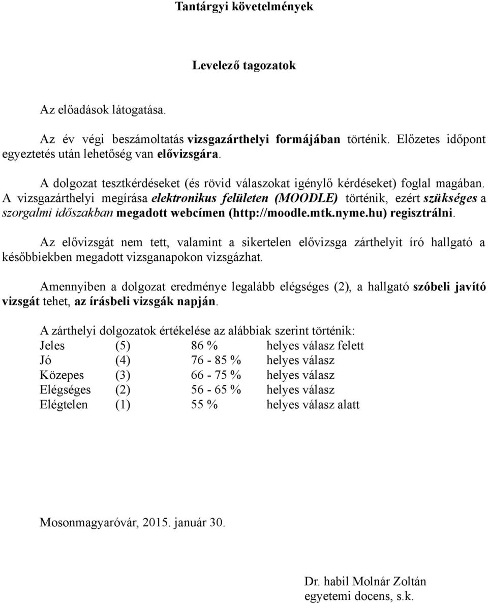 A vizsgazárthelyi megírása elektronikus felületen (MOODLE) történik, ezért szükséges a szorgalmi időszakban megadott webcímen (http://moodle.mtk.nyme.hu) regisztrálni.