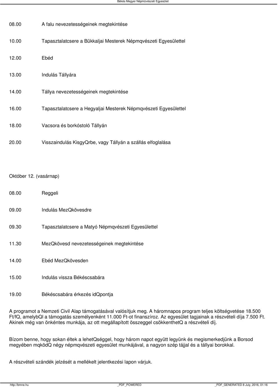 00 Reggeli 09.00 Indulás MezQkövesdre 09.30 Tapasztalatcsere a Matyó Népmqvészeti Egyesülettel 11.30 MezQkövesd nevezetességeinek megtekintése 14.00 Ebéd MezQkövesden 15.