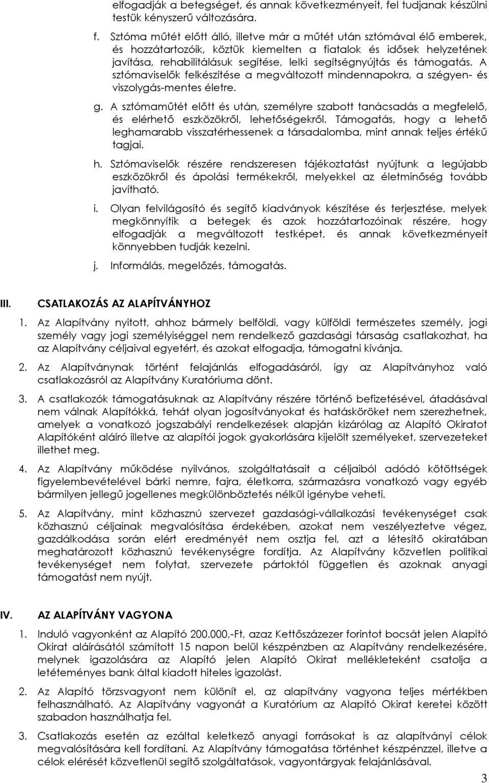 Sztóma műtét előtt álló, illetve már a műtét után sztómával élő emberek, és hozzátartozóik, köztük kiemelten a fiatalok és idősek helyzetének javítása, rehabilitálásuk segítése, lelki segítségnyújtás