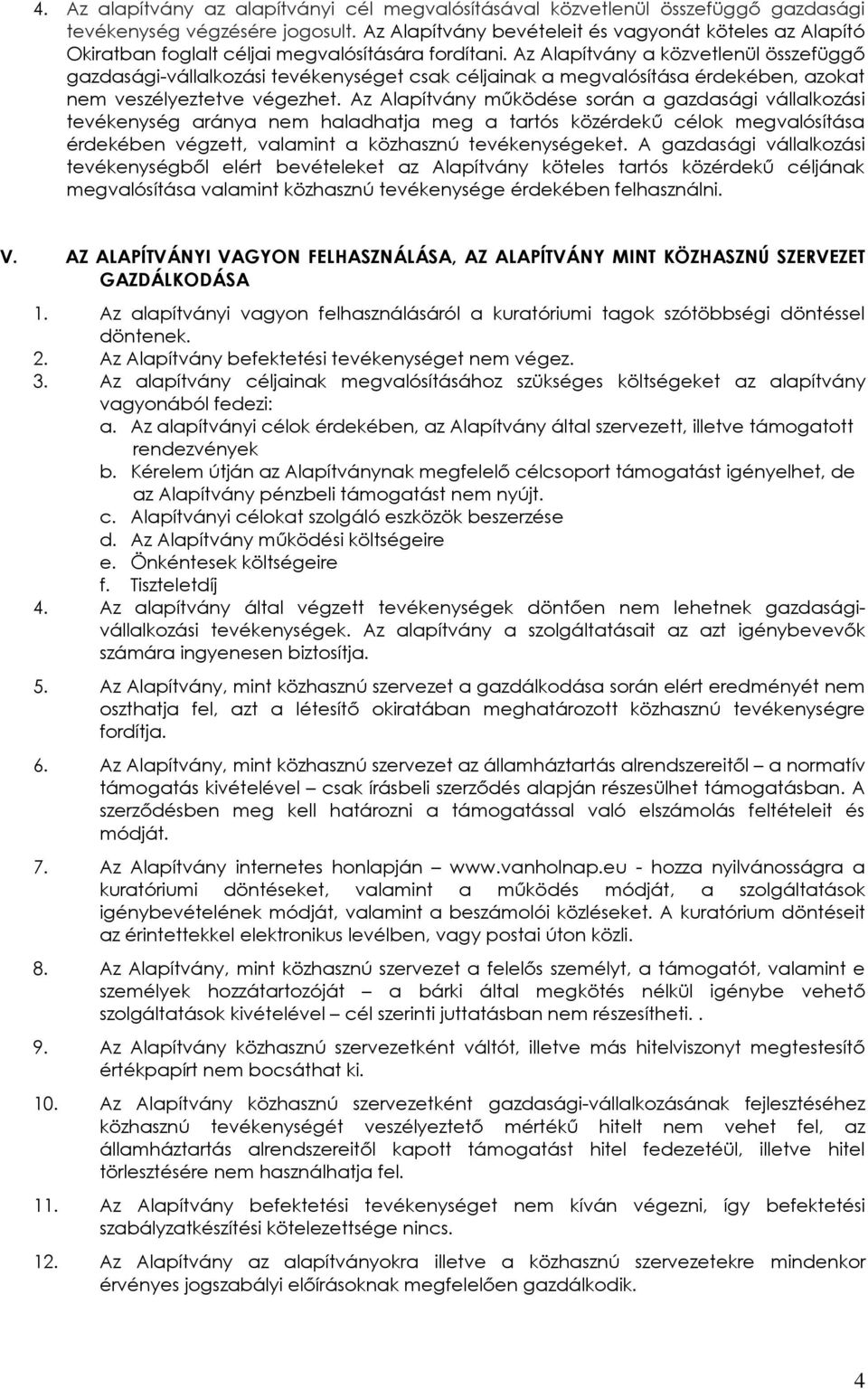 Az Alapítvány a közvetlenül összefüggő gazdasági-vállalkozási tevékenységet csak céljainak a megvalósítása érdekében, azokat nem veszélyeztetve végezhet.