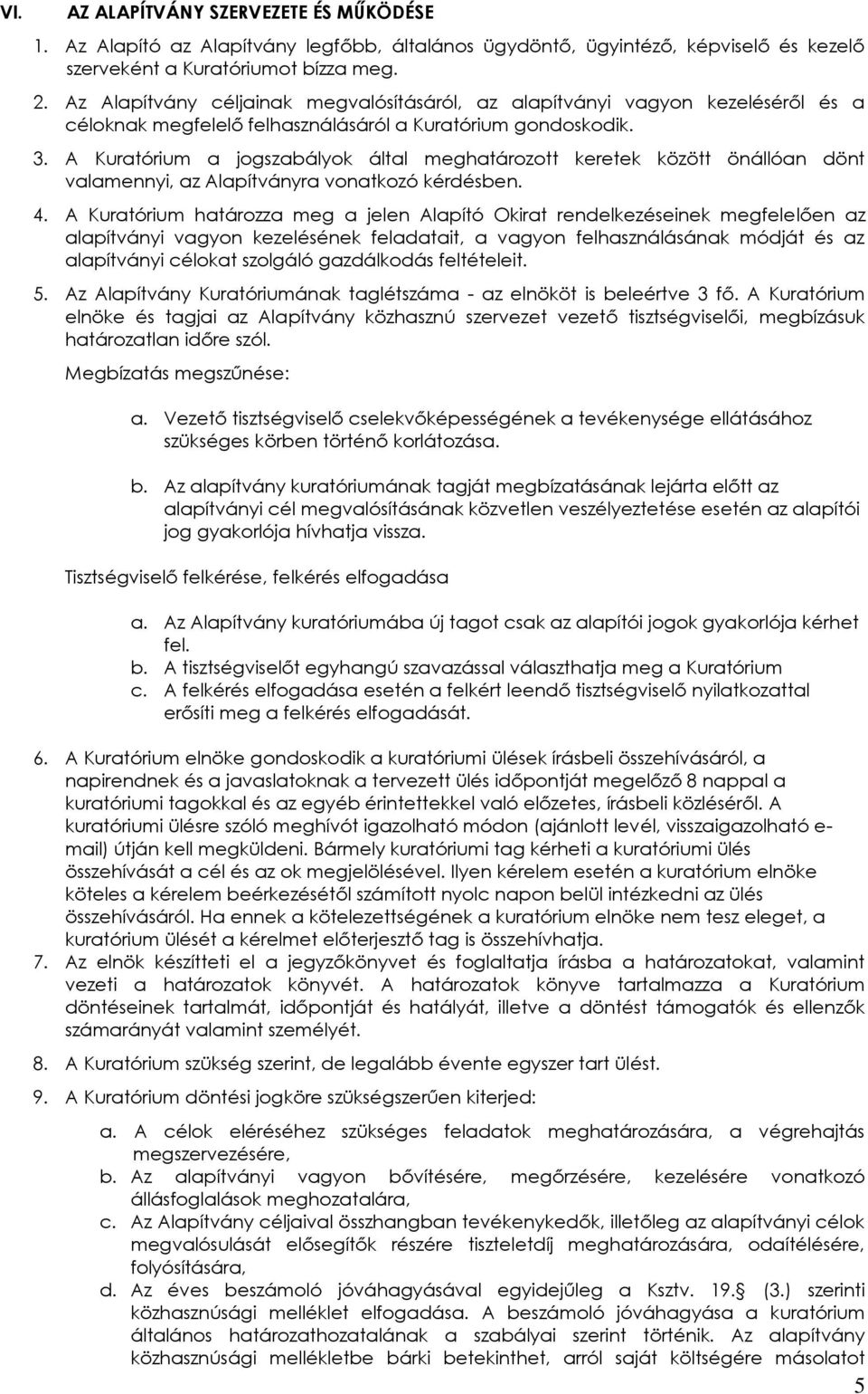 A Kuratórium a jogszabályok által meghatározott keretek között önállóan dönt valamennyi, az Alapítványra vonatkozó kérdésben. 4.