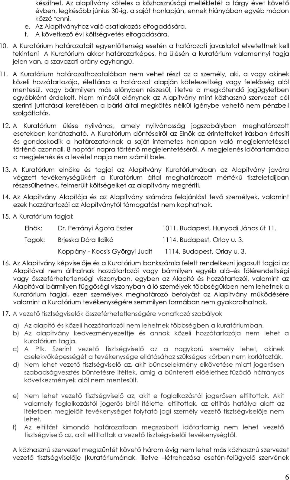 A Kuratórium határozatait egyenlőtlenség esetén a határozati javaslatot elvetettnek kell tekinteni A Kuratórium akkor határozatképes, ha ülésén a kuratórium valamennyi tagja jelen van, a szavazati