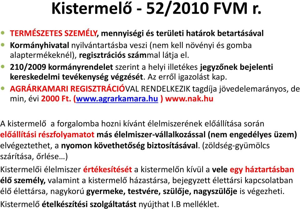 210/2009 kormányrendelet szerint a helyi illetékes jegyzőnek bejelenti kereskedelmi tevékenység végzését. Az erről igazolást kap.