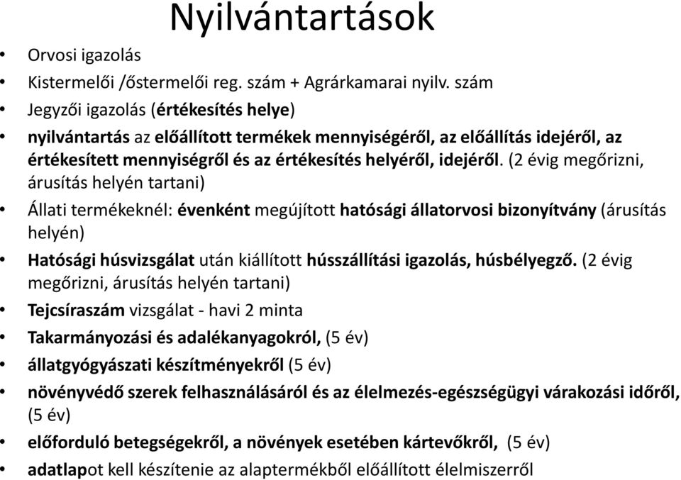 (2 évig megőrizni, árusítás helyén tartani) Állati termékeknél: évenként megújított hatósági állatorvosi bizonyítvány (árusítás helyén) Hatósági húsvizsgálat után kiállított hússzállítási igazolás,