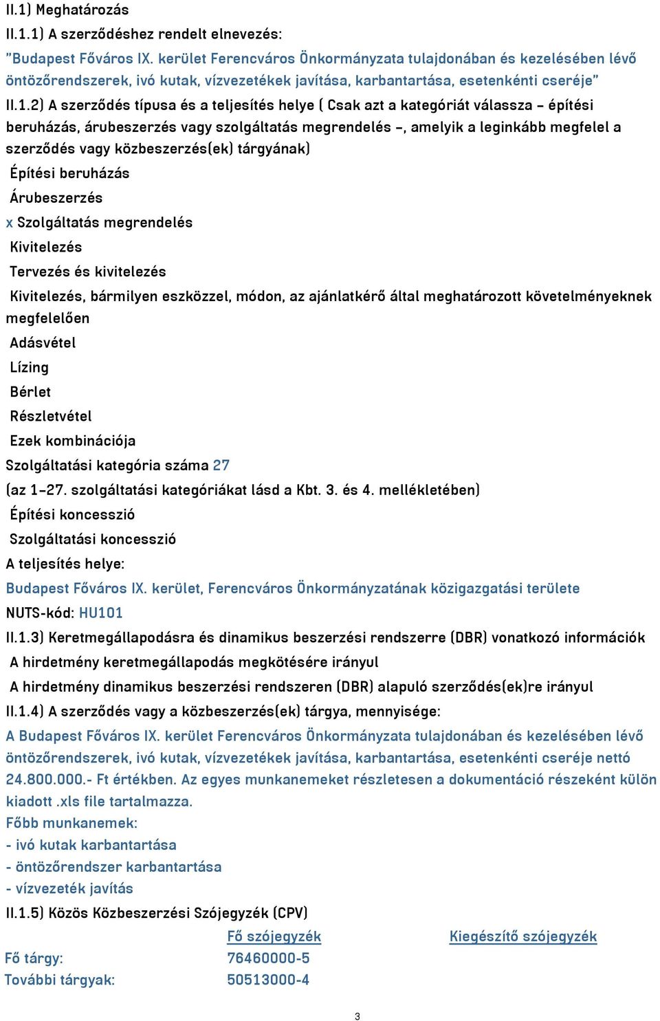 2) A szerződés típusa és a teljesítés helye ( Csak azt a kategóriát válassza építési beruházás, árubeszerzés vagy szolgáltatás megrendelés, amelyik a leginkább megfelel a szerződés vagy