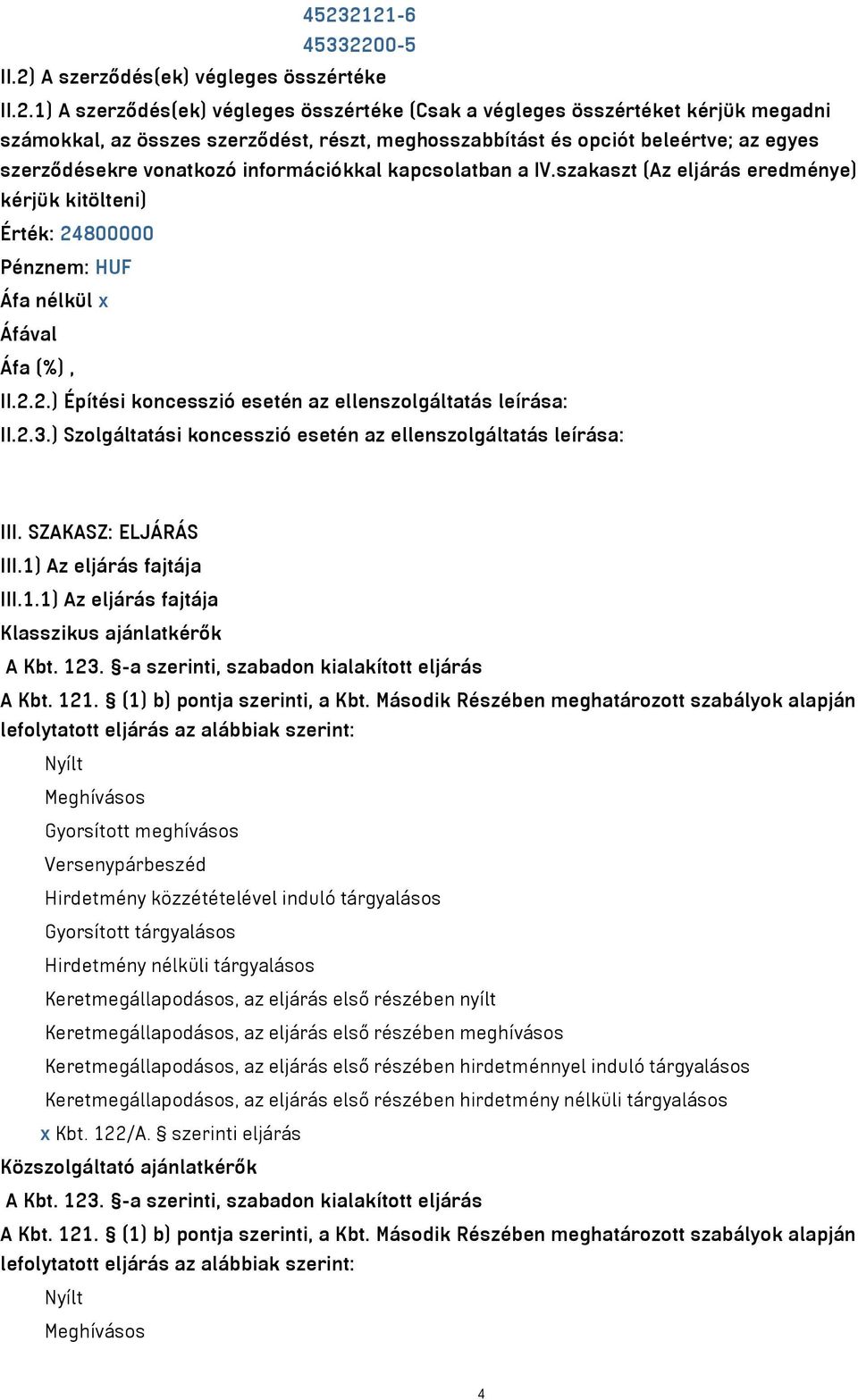 2.2.) Építési koncesszió esetén az ellenszolgáltatás leírása: II.2.3.) Szolgáltatási koncesszió esetén az ellenszolgáltatás leírása: III. SZAKASZ: ELJÁRÁS III.1)