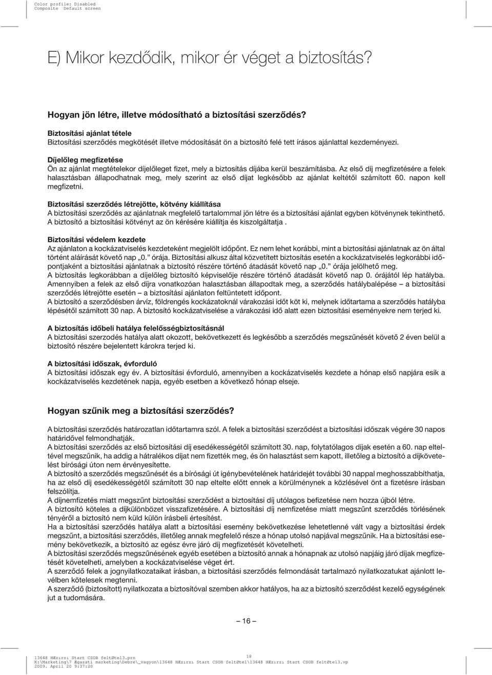Díjelõleg megfizetése Ön az ajánlat megtételekor díjelõleget fizet, mely a biztosítás díjába kerül beszámításba.