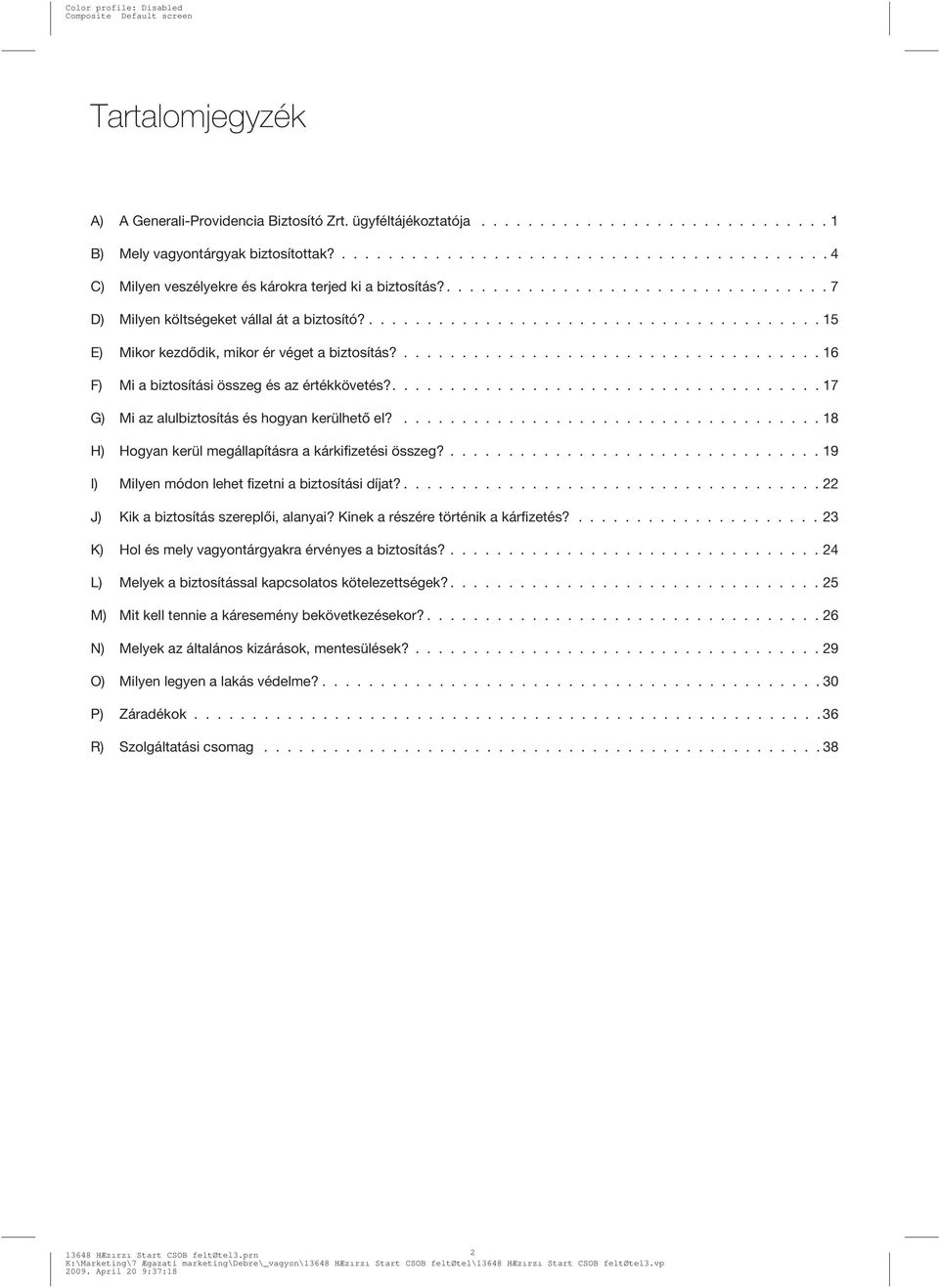 ....................................... 15 E) Mikor kezdõdik, mikor ér véget a biztosítás?.................................... 16 F) Mi a biztosítási összeg és az értékkövetés?
