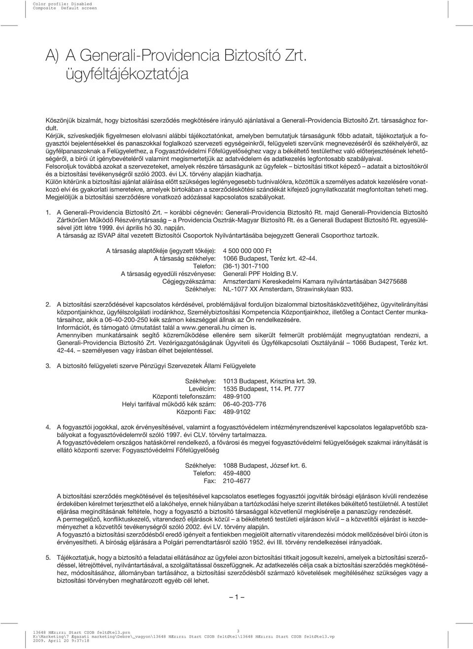 egységeinkrõl, felügyeleti szervünk megnevezésérõl és székhelyérõl, az ügyfélpanaszoknak a Felügyelethez, a Fogyasztóvédelmi Fõfelügyelõséghez vagy a békéltetõ testülethez való elõterjesztésének