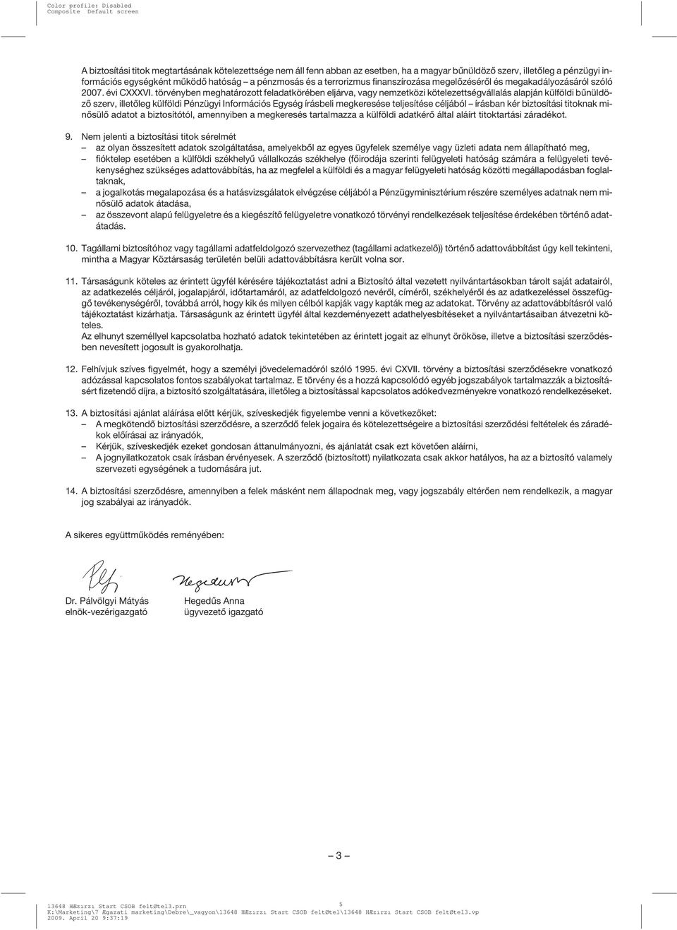 törvényben meghatározott feladatkörében eljárva, vagy nemzetközi kötelezettségvállalás alapján külföldi bûnüldözõ szerv, illetõleg külföldi Pénzügyi Információs Egység írásbeli megkeresése