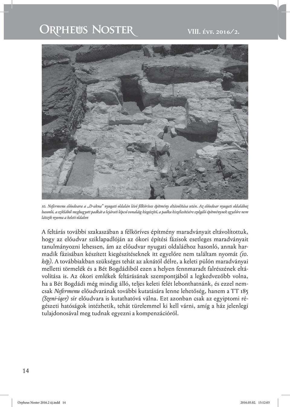 feltárás további szakaszában a félköríves építmény maradványait eltávolítottuk, hogy az előudvar sziklapadlóján az ókori építési fázisok esetleges maradványait tanulmányozni lehessen, ám az előudvar