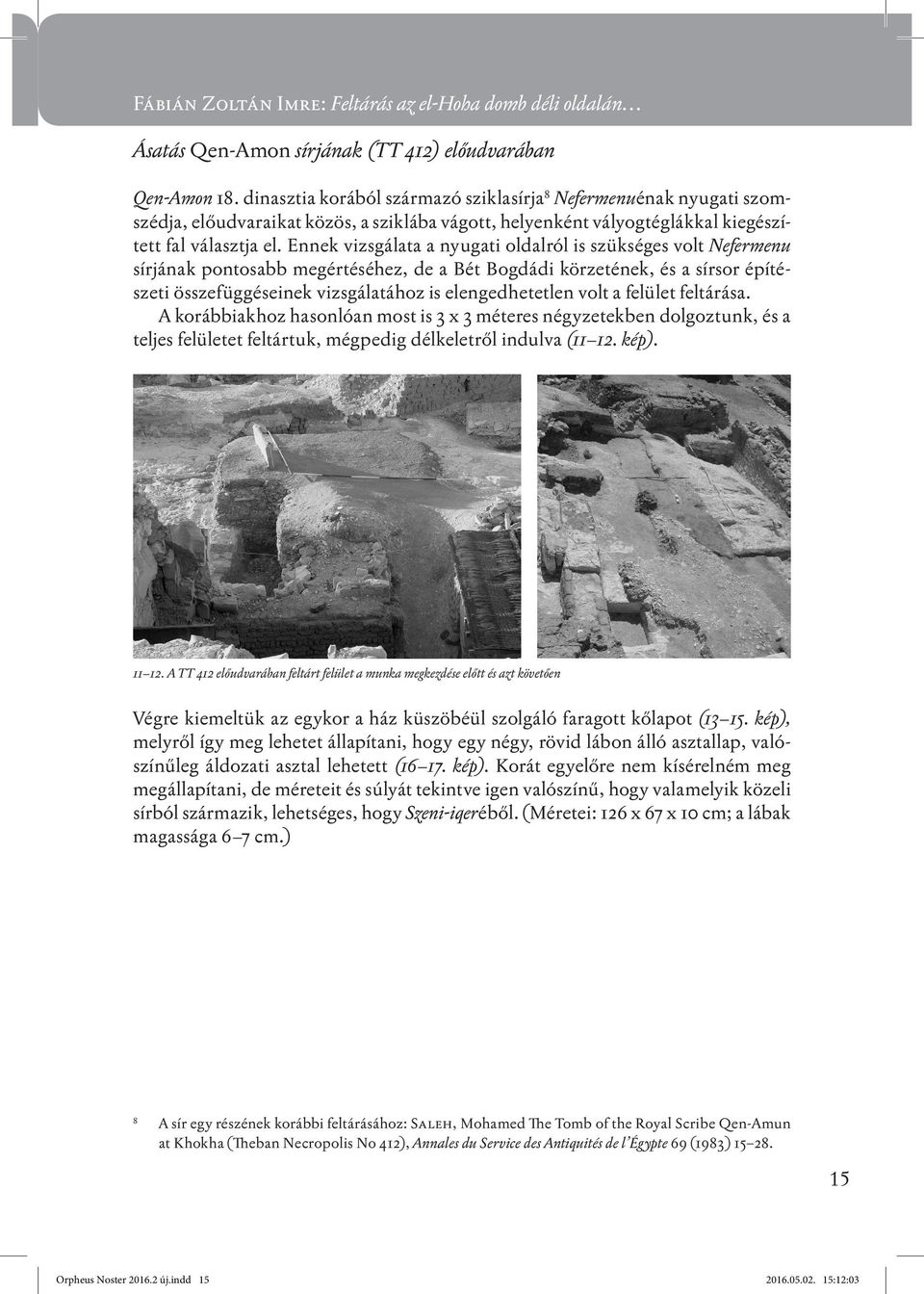 Ennek vizsgálata a nyugati oldalról is szükséges volt Nefermenu sírjának pontosabb megértéséhez, de a Bét Bogdádi körzetének, és a sírsor építészeti összefüggéseinek vizsgálatához is elengedhetetlen