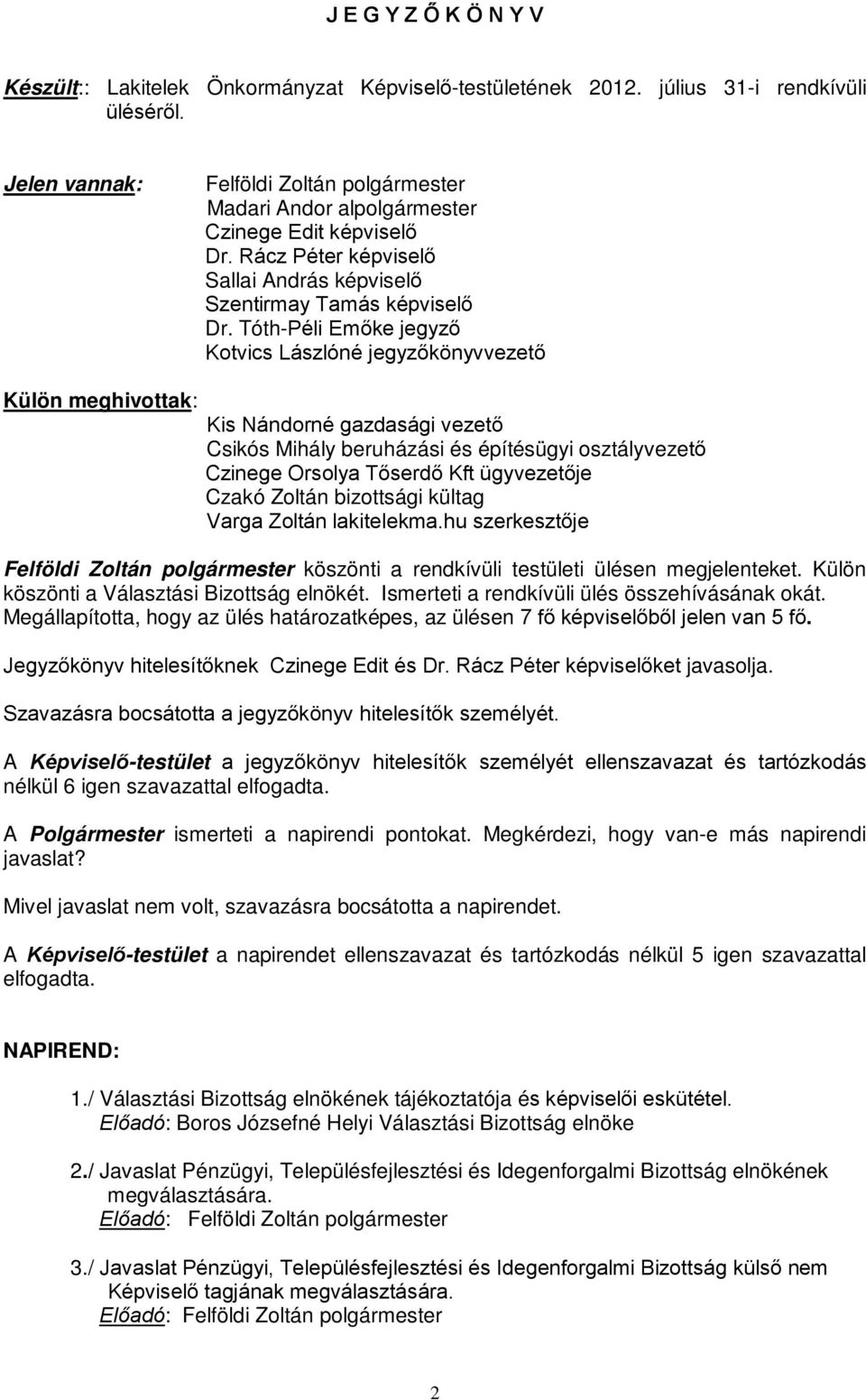 Tóth-Péli Emőke jegyző Kotvics Lászlóné jegyzőkönyvvezető Külön meghivottak: Kis Nándorné gazdasági vezető Csikós Mihály beruházási és építésügyi osztályvezető Czinege Orsolya Tőserdő Kft ügyvezetője