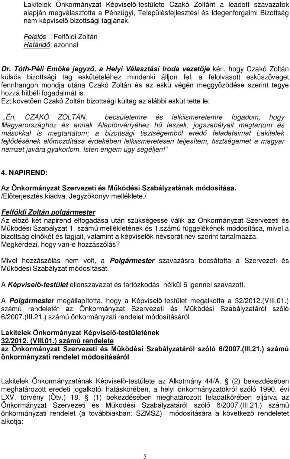 Tóth-Péli Emőke jegyző, a Helyi Választási Iroda vezetője kéri, hogy Czakó Zoltán külsős bizottsági tag eskütételéhez mindenki álljon fel, a felolvasott esküszöveget fennhangon mondja utána Czakó