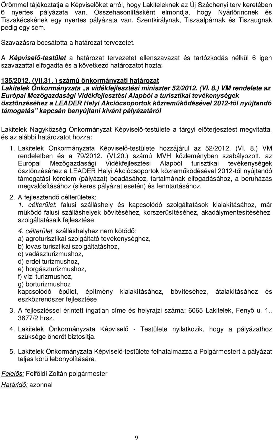 A Képviselő-testület a határozat tervezetet ellenszavazat és tartózkodás nélkül 6 igen szavazattal elfogadta és a következő határozatot hozta: 135/2012. (VII.31.