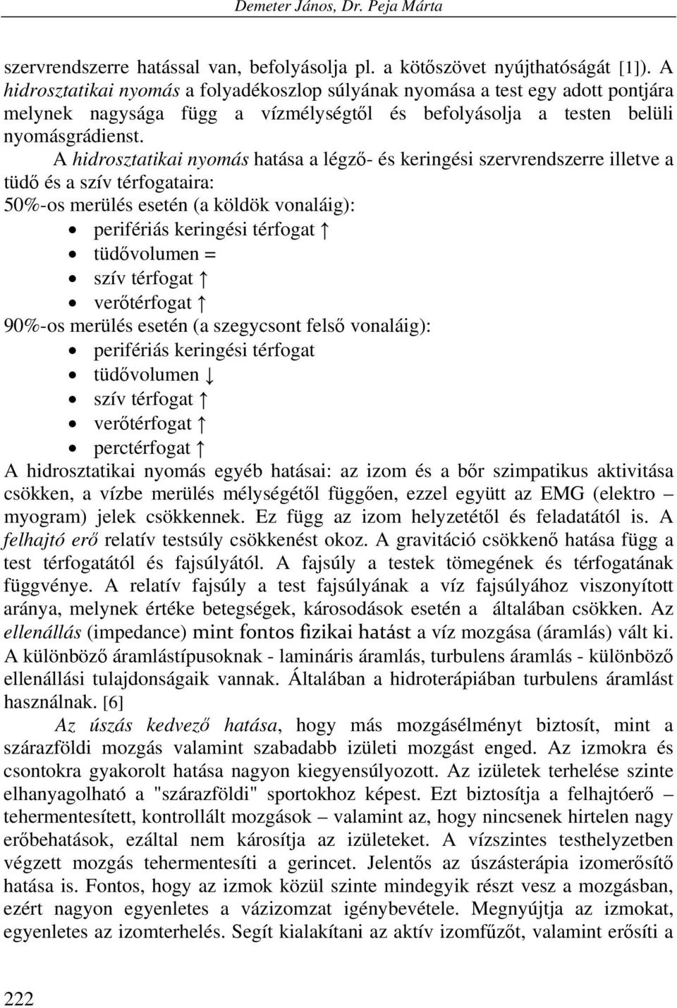 A hidrosztatikai nyomás hatása a légző- és keringési szervrendszerre illetve a tüdő és a szív térfogataira: 50%-os merülés esetén (a köldök vonaláig): perifériás keringési térfogat tüdővolumen = szív