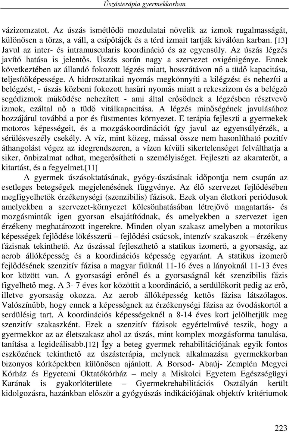 Ennek következtében az állandó fokozott légzés miatt, hosszútávon nő a tüdő kapacitása, teljesítőképessége.