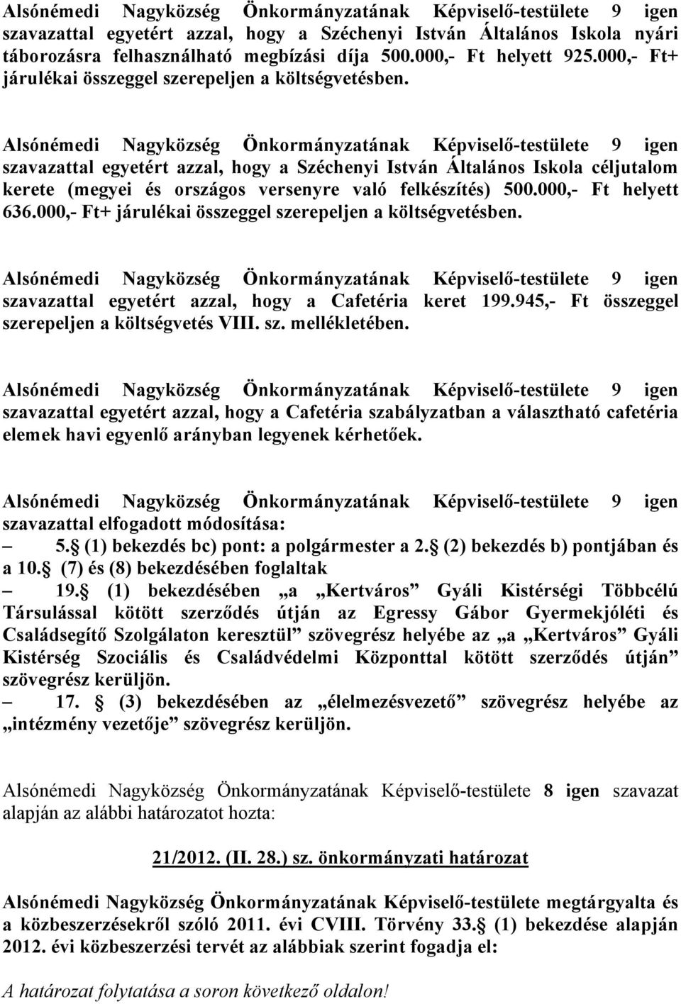 Alsónémedi Nagyközség Önkormányzatának Képviselő-testülete 9 igen szavazattal egyetért azzal, hogy a Széchenyi István Általános Iskola céljutalom kerete (megyei és országos versenyre való