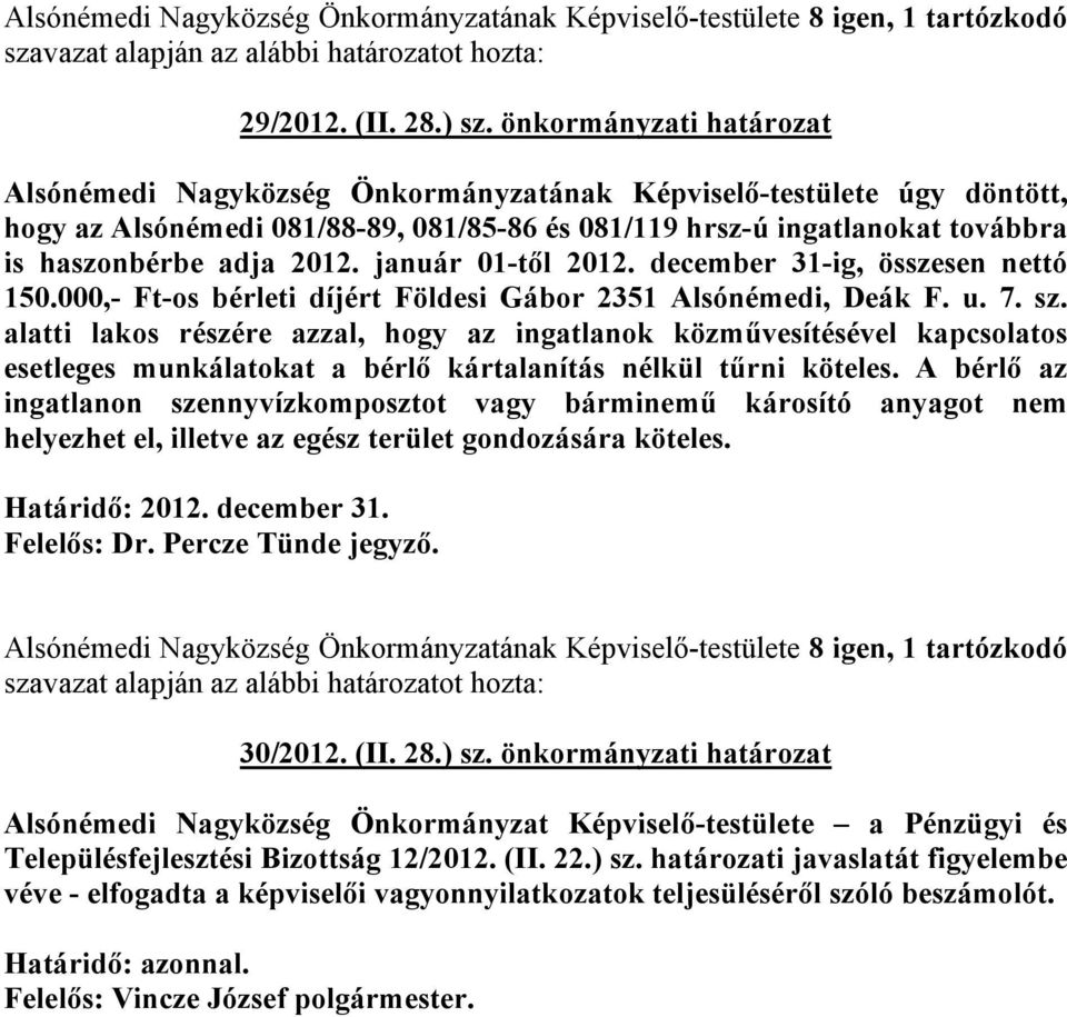 2012. január 01-től 2012. december 31-ig, összesen nettó 150.000,- Ft-os bérleti díjért Földesi Gábor 2351 Alsónémedi, Deák F. u. 7. sz.