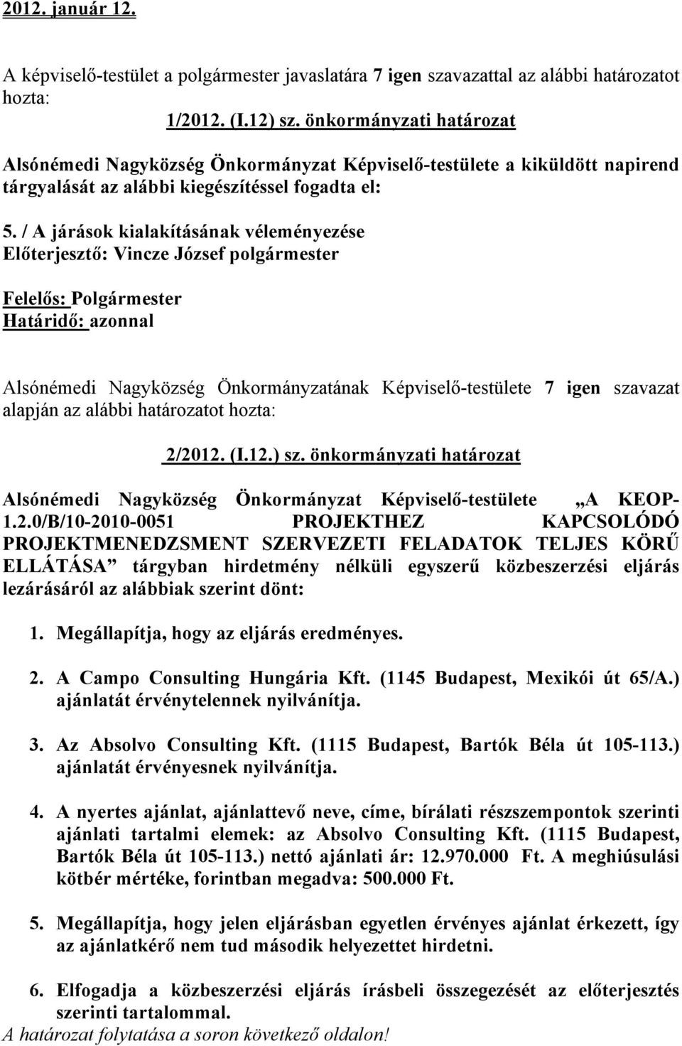 / A járások kialakításának véleményezése Előterjesztő: Vincze József polgármester Felelős: Polgármester Határidő: azonnal Alsónémedi Nagyközség Önkormányzatának Képviselő-testülete 7 igen szavazat