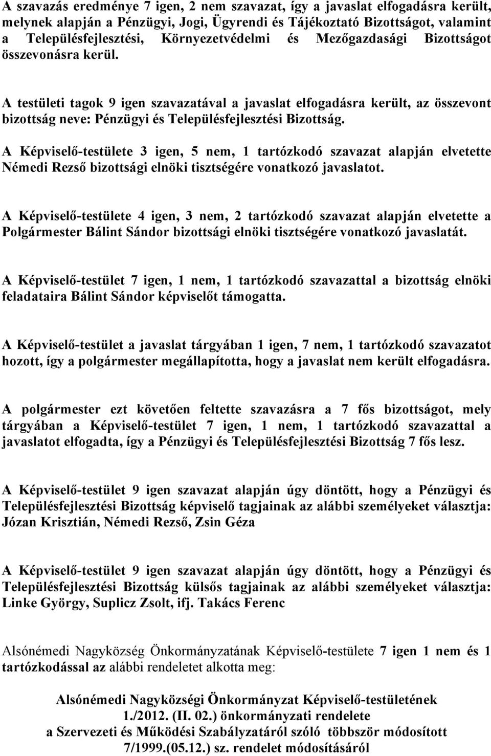 A testületi tagok 9 igen szavazatával a javaslat elfogadásra került, az összevont bizottság neve: Pénzügyi és Településfejlesztési Bizottság.