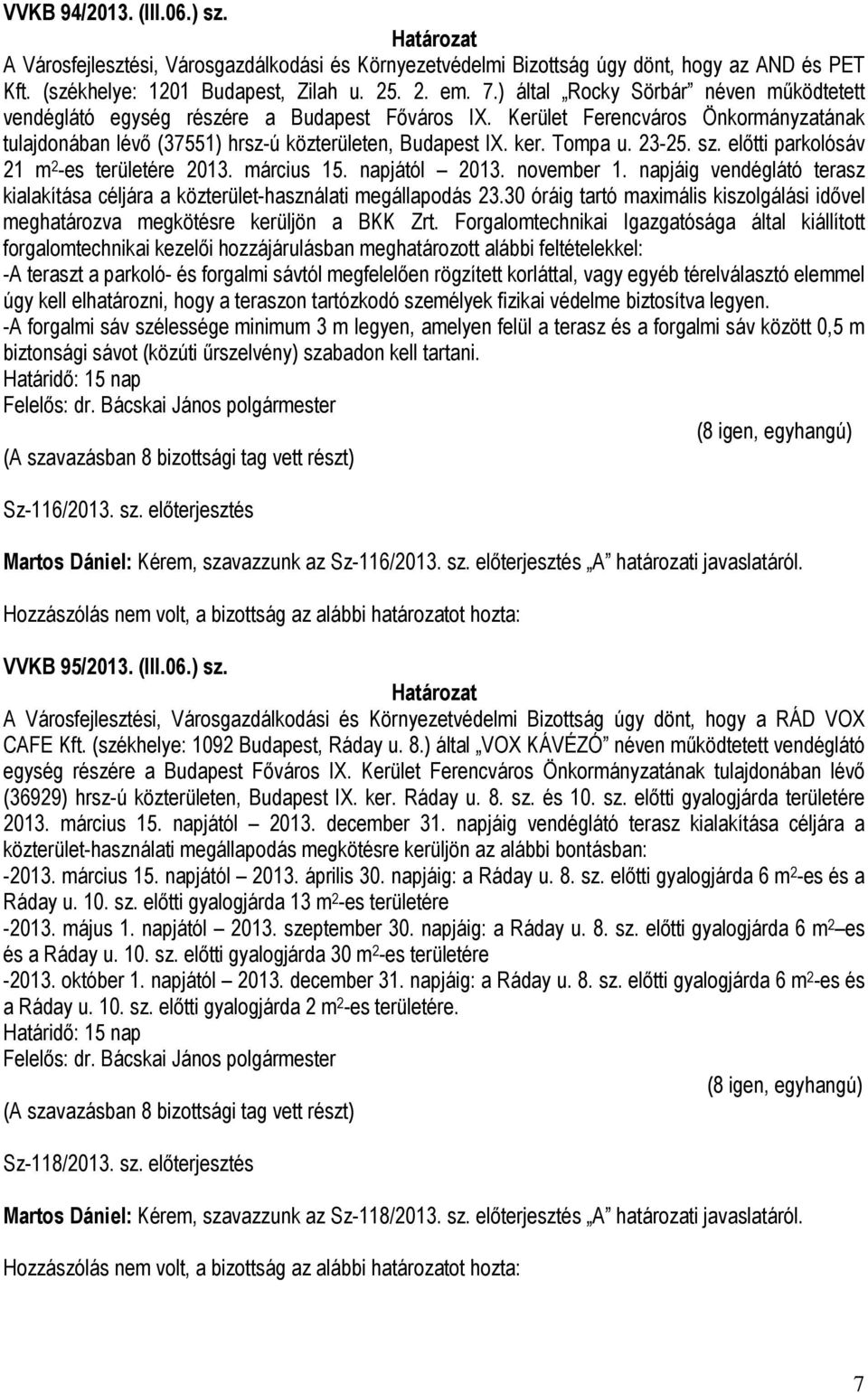 23-25. sz. előtti parkolósáv 21 m 2 -es területére 2013. március 15. napjától 2013. november 1. napjáig vendéglátó terasz kialakítása céljára a közterület-használati megállapodás 23.