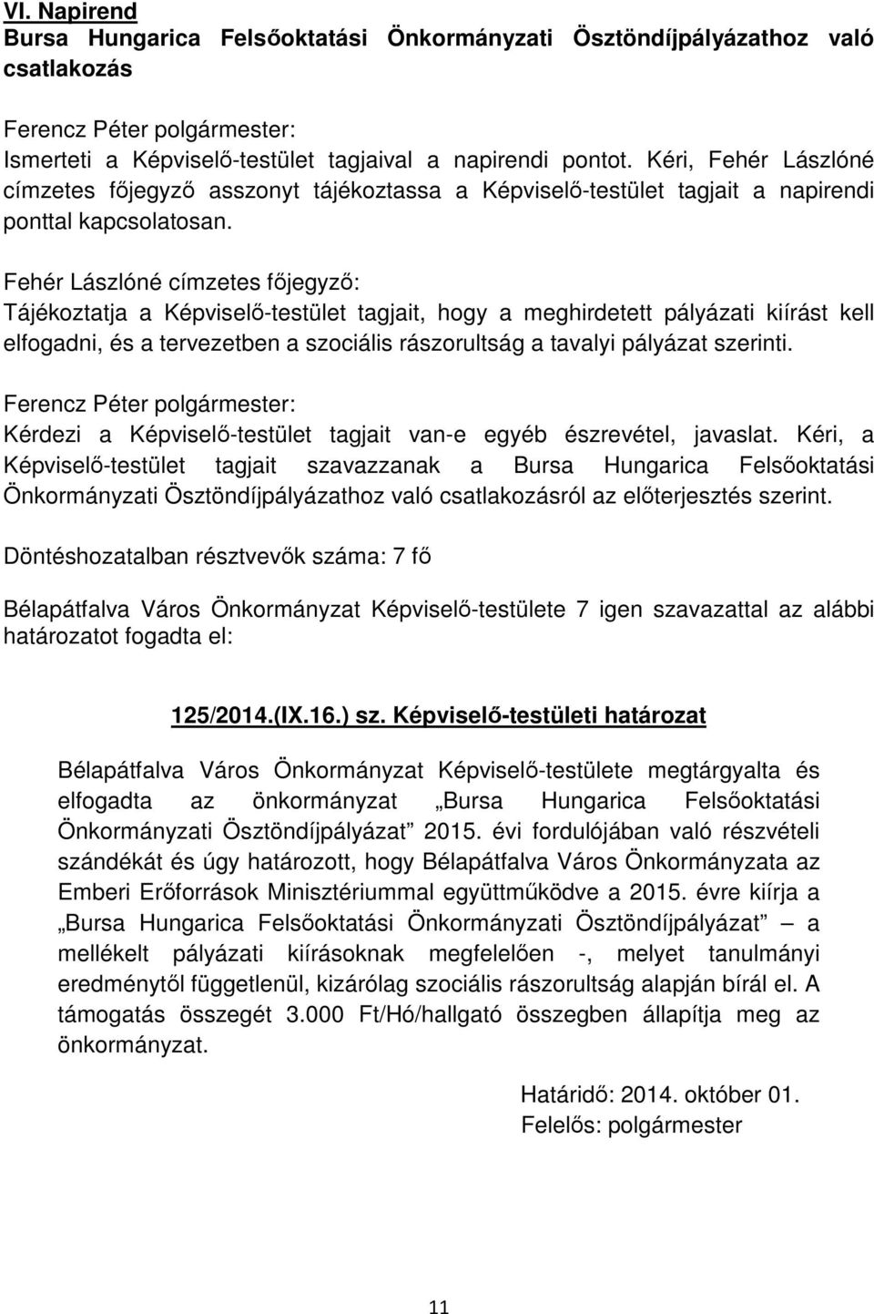 Fehér Lászlóné címzetes főjegyző: Tájékoztatja a Képviselő-testület tagjait, hogy a meghirdetett pályázati kiírást kell elfogadni, és a tervezetben a szociális rászorultság a tavalyi pályázat