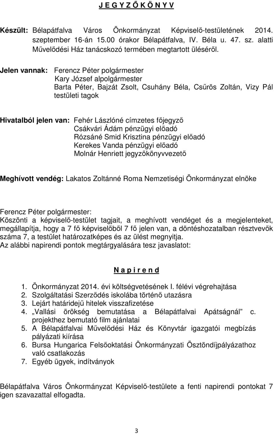 főjegyző Csákvári Ádám pénzügyi előadó Rózsáné Smid Krisztina pénzügyi előadó Kerekes Vanda pénzügyi előadó Molnár Henriett jegyzőkönyvvezető Meghívott vendég: Lakatos Zoltánné Roma Nemzetiségi