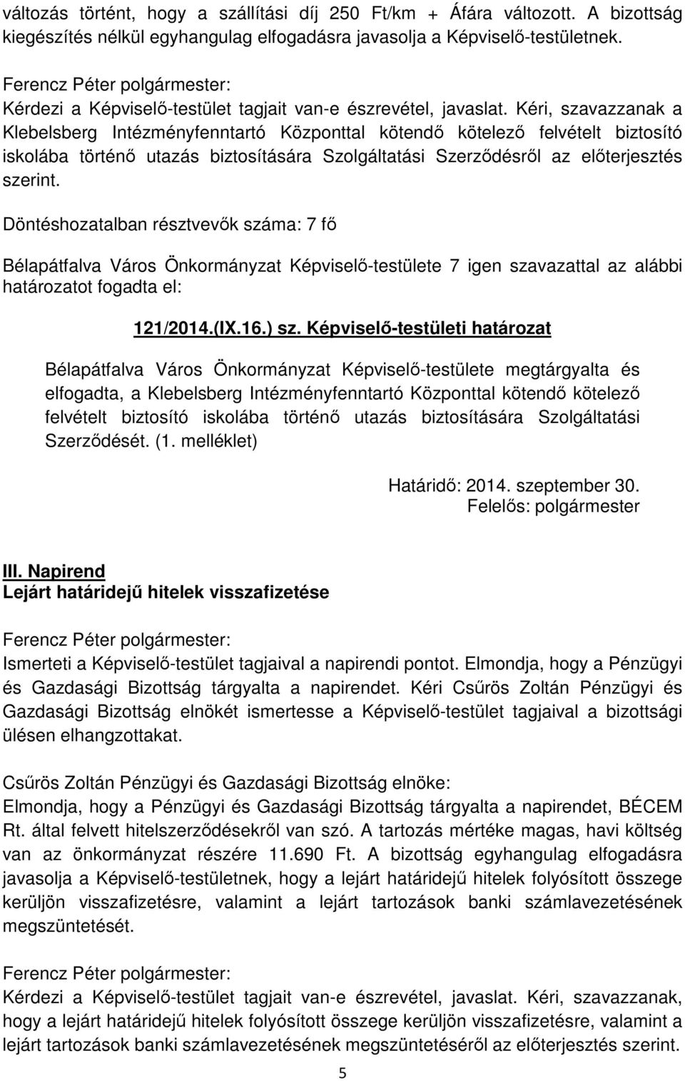 Kéri, szavazzanak a Klebelsberg Intézményfenntartó Központtal kötendő kötelező felvételt biztosító iskolába történő utazás biztosítására Szolgáltatási Szerződésről az előterjesztés szerint.