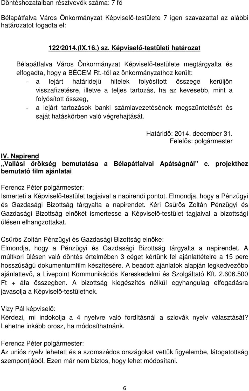 -től az önkormányzathoz került: - a lejárt határidejű hitelek folyósított összege kerüljön visszafizetésre, illetve a teljes tartozás, ha az kevesebb, mint a folyósított összeg, - a lejárt tartozások