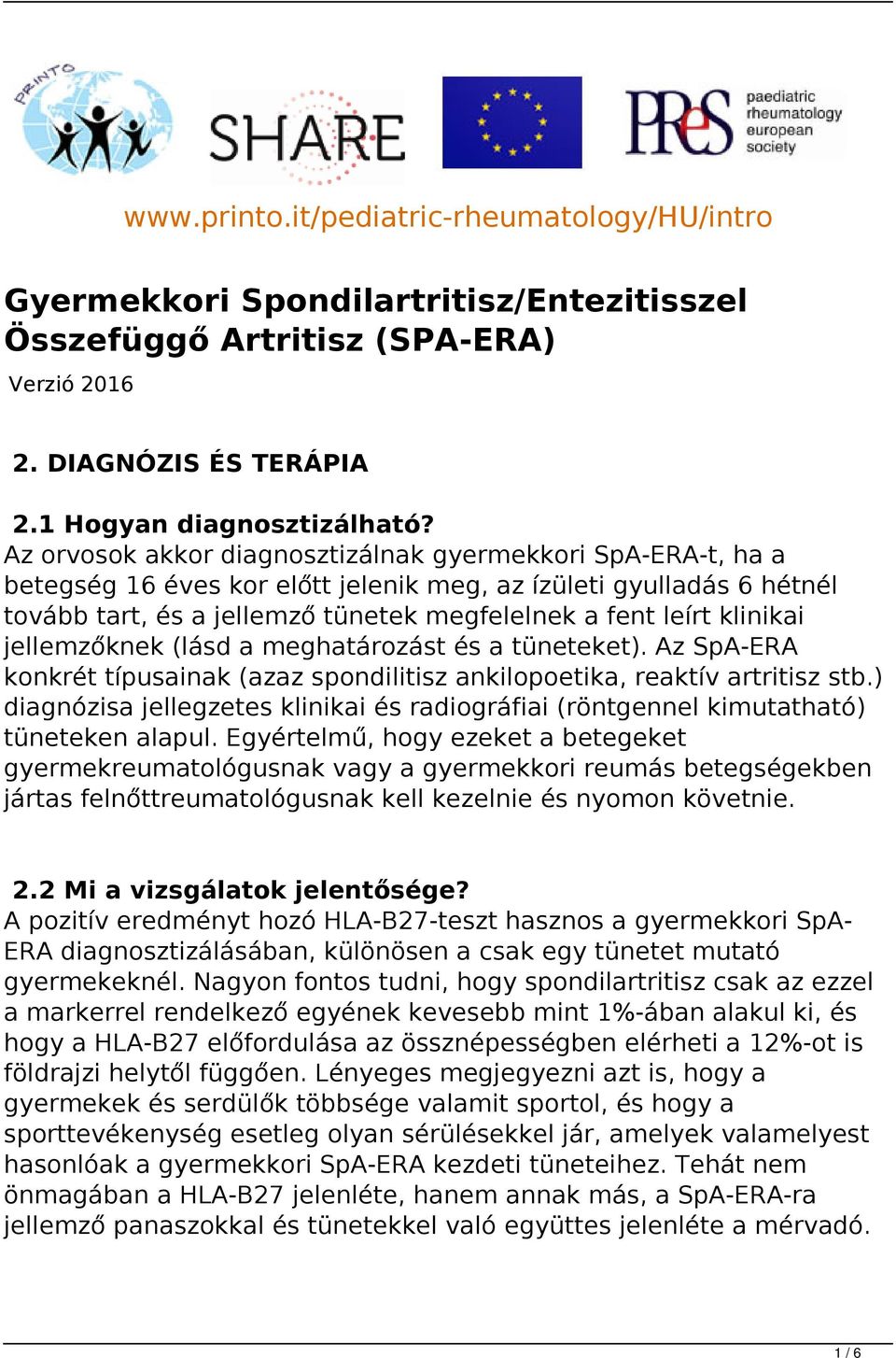 klinikai jellemzőknek (lásd a meghatározást és a tüneteket). Az SpA-ERA konkrét típusainak (azaz spondilitisz ankilopoetika, reaktív artritisz stb.