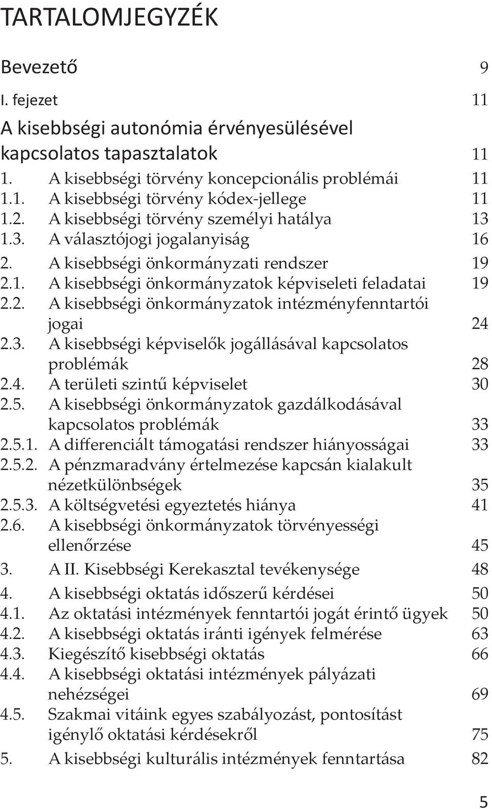 3. A kisebbségi képviselők jogállásával kapcsolatos problémák 28 2.4. A területi szintű képviselet 30 2.5. A kisebbségi önkormányzatok gazdálkodásával kapcsolatos problémák 33 2.5.1.