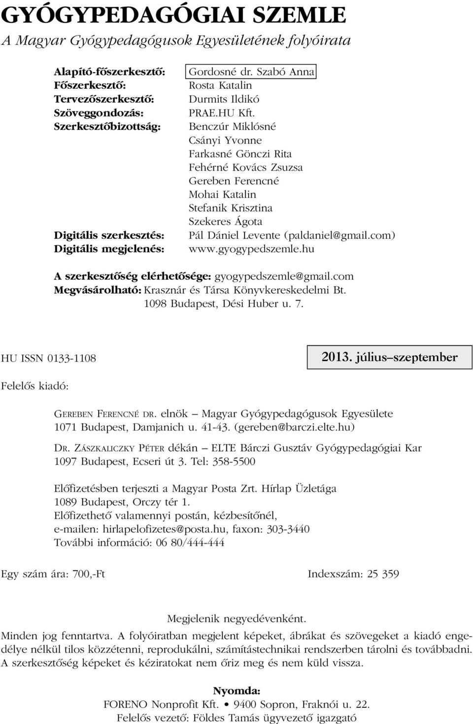 Benczúr Miklósné Csányi Yvonne Farkasné Gönczi Rita Fehérné Kovács Zsuzsa Gereben Ferencné Mohai Katalin Stefanik Krisztina Szekeres Ágota Pál Dániel Levente (paldaniel@gmail.com) www.gyogypedszemle.