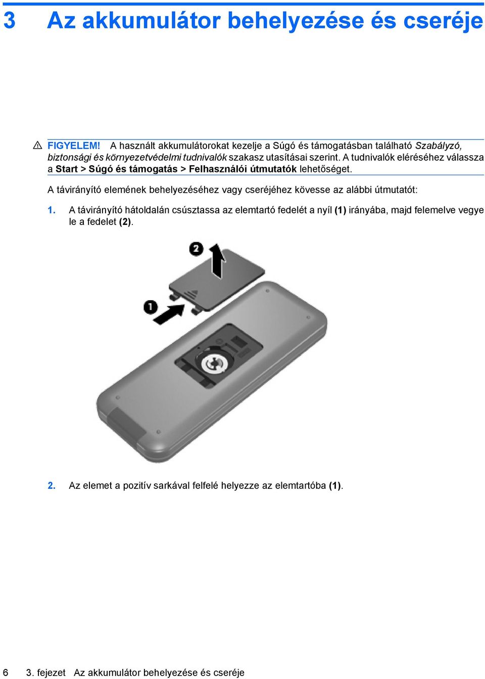 A tudnivalók eléréséhez válassza a Start > Súgó és támogatás > Felhasználói útmutatók lehetőséget.