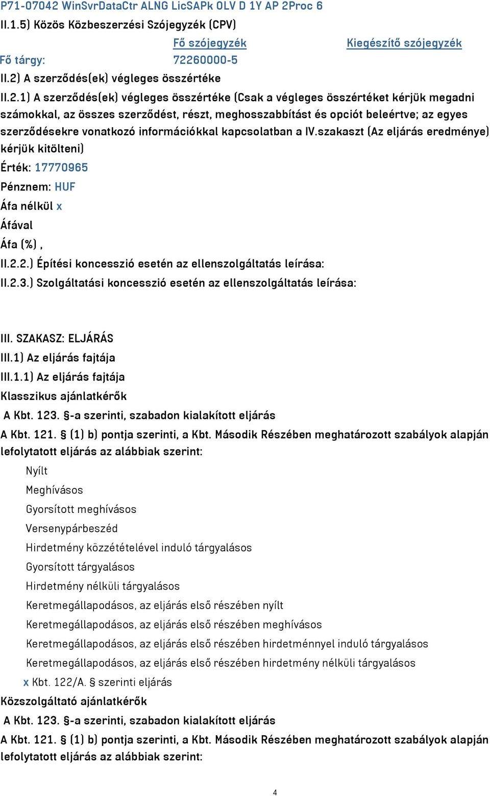 beleértve; az egyes szerződésekre vonatkozó információkkal kapcsolatban a IV.szakaszt (Az eljárás eredménye) kérjük kitölteni) Érték: 17770965 Pénznem: HUF Áfa nélkül x II.2.